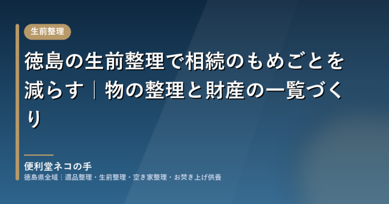 徳島の生前整理で相続のもめごとを減らす｜物の整理と財産の一覧づくり